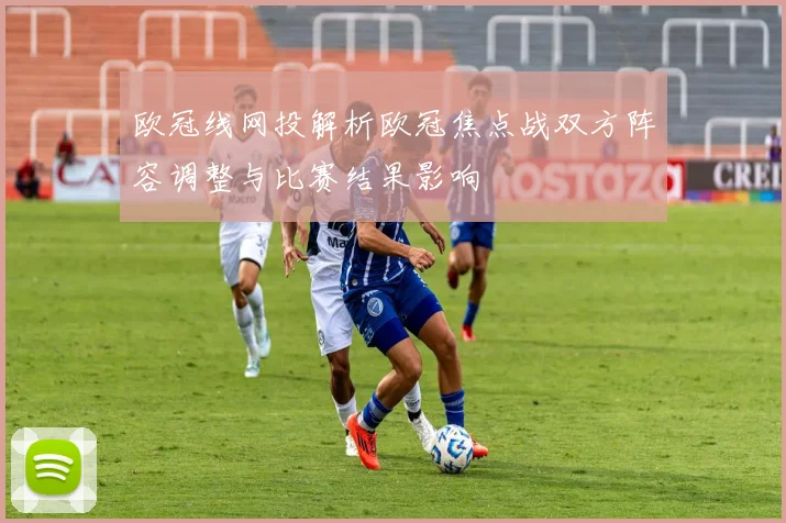 欧冠线网投解析欧冠焦点战双方阵容调整与比赛结果影响