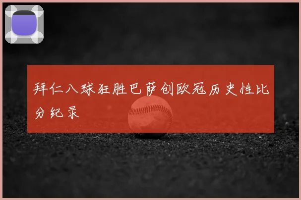 拜仁八球狂胜巴萨创欧冠历史性比分纪录