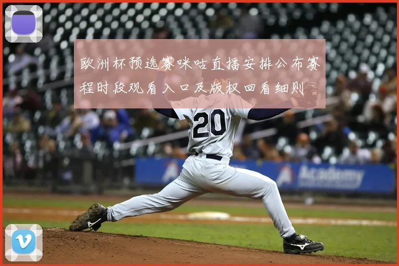 欧洲杯预选赛咪咕直播安排公布赛程时段观看入口及版权回看细则