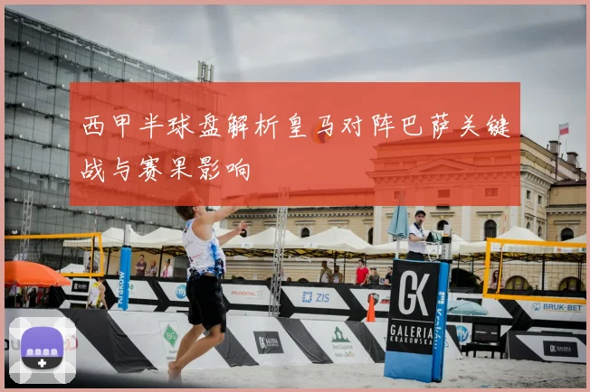 西甲半球盘解析皇马对阵巴萨关键战与赛果影响