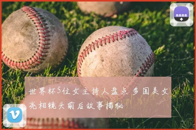 世界杯5位女主持人盘点 多国美女亮相镜头前后故事揭秘