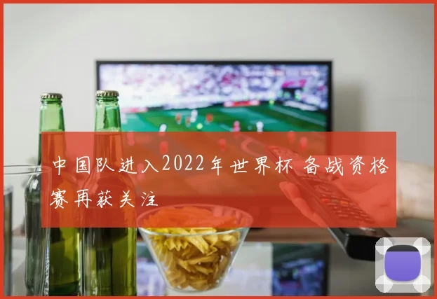 中国队进入2022年世界杯 备战资格赛再获关注